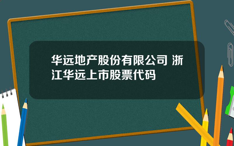 华远地产股份有限公司 浙江华远上市股票代码